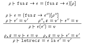 $\begin{array}
{c}
\rho \mathrel{\raisebox{-.25ex}{$\vdash$}}\mathop{\mathtt{fun...
 ...dash$}}\mathop{\mathtt{letrec}}x = e \mathrel{\mathtt{in}}e'= v'$}} \end{array}$